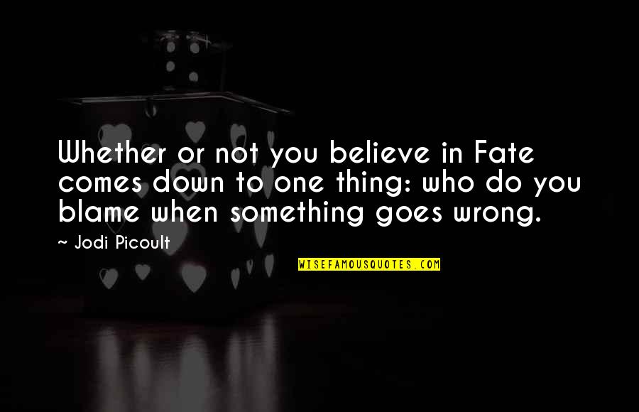 Something Goes Wrong Quotes By Jodi Picoult: Whether or not you believe in Fate comes