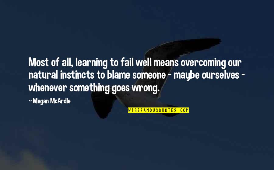 Something Goes Wrong Quotes By Megan McArdle: Most of all, learning to fail well means