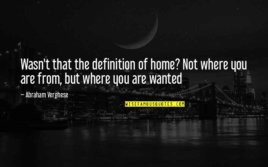 Something Good Coming Quotes By Abraham Verghese: Wasn't that the definition of home? Not where