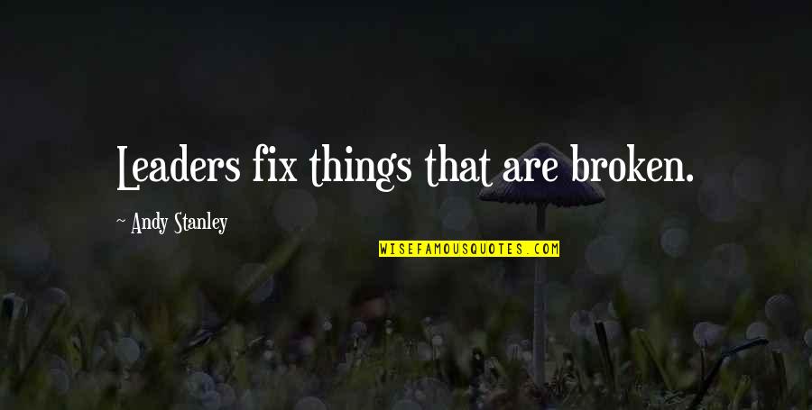 Something Good Coming Quotes By Andy Stanley: Leaders fix things that are broken.