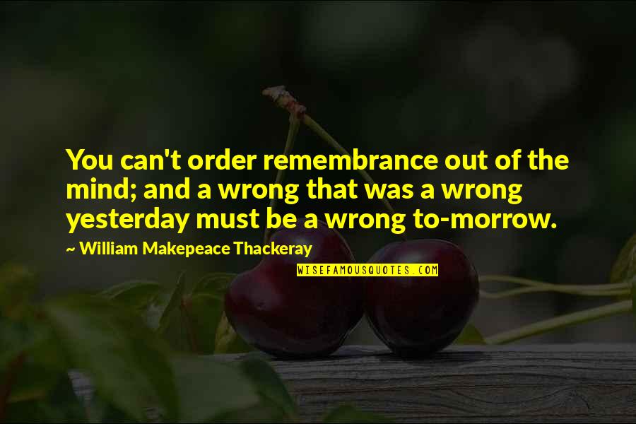 Something Good Happened Today Quotes By William Makepeace Thackeray: You can't order remembrance out of the mind;