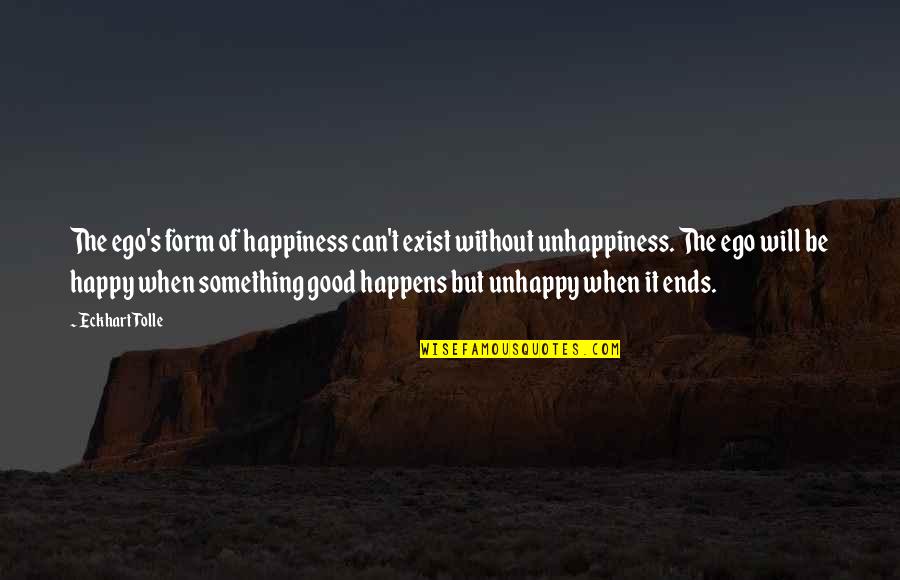 Something Good Happens Quotes By Eckhart Tolle: The ego's form of happiness can't exist without