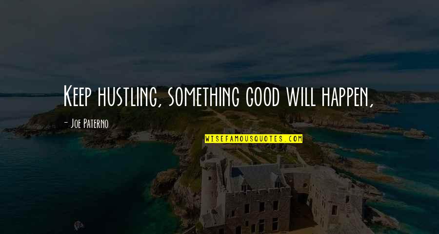 Something Good Happens Quotes By Joe Paterno: Keep hustling, something good will happen,