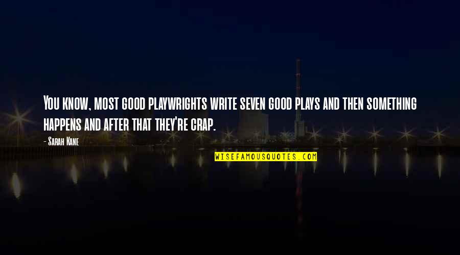 Something Good Happens Quotes By Sarah Kane: You know, most good playwrights write seven good