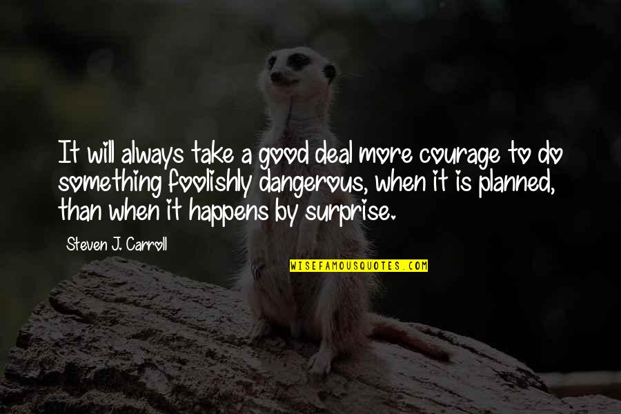Something Good Happens Quotes By Steven J. Carroll: It will always take a good deal more