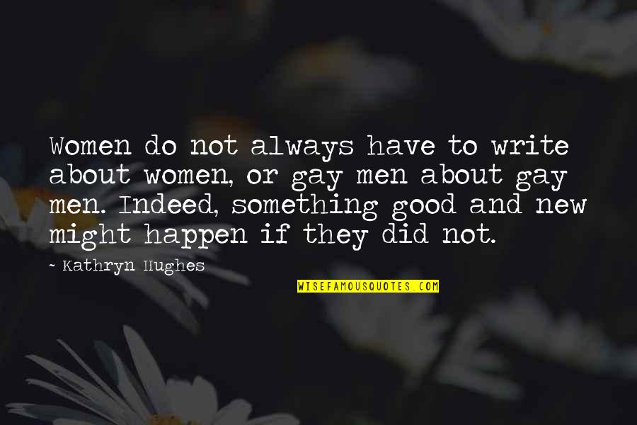 Something Good Is About To Happen Quotes By Kathryn Hughes: Women do not always have to write about