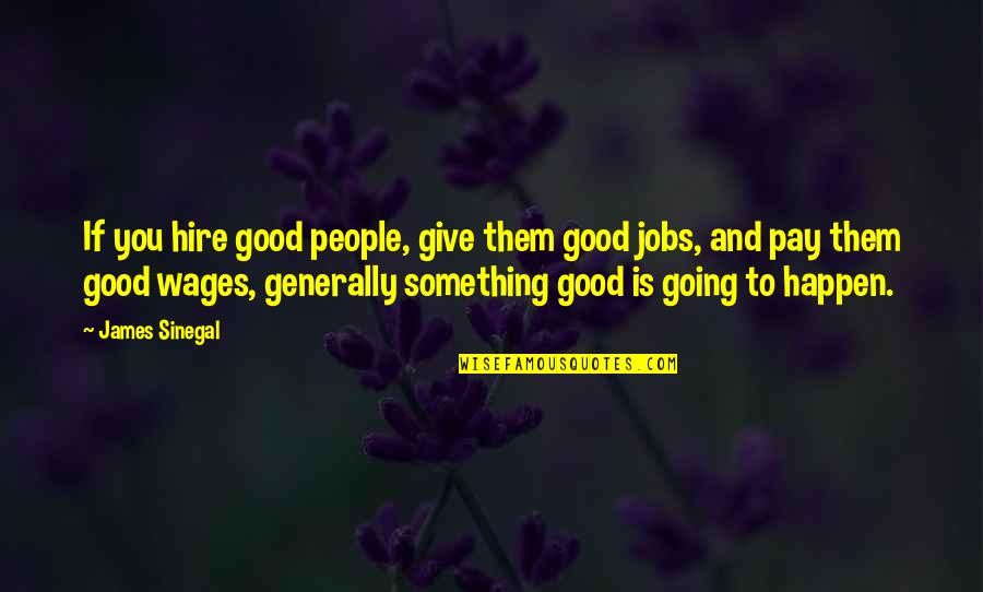 Something Good To Happen Quotes By James Sinegal: If you hire good people, give them good