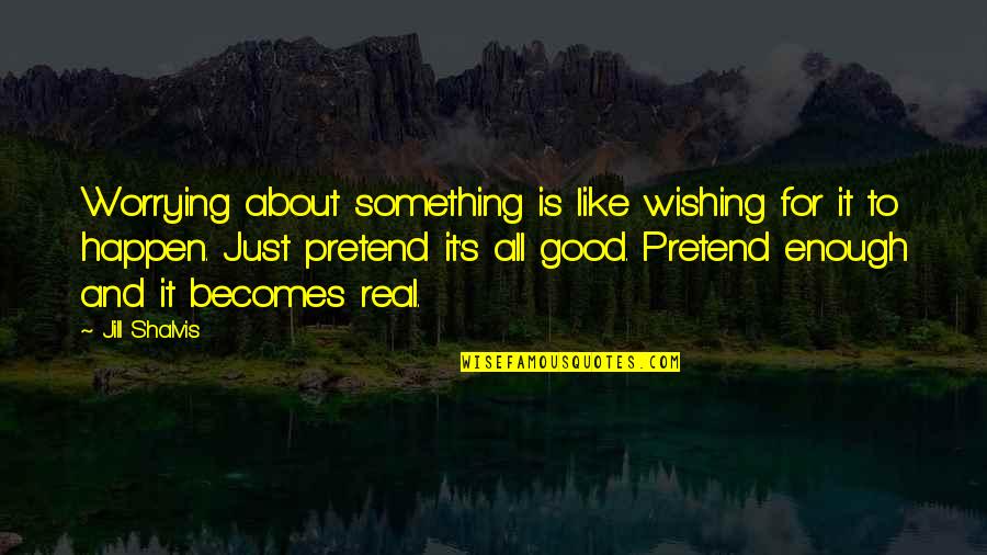 Something Good To Happen Quotes By Jill Shalvis: Worrying about something is like wishing for it