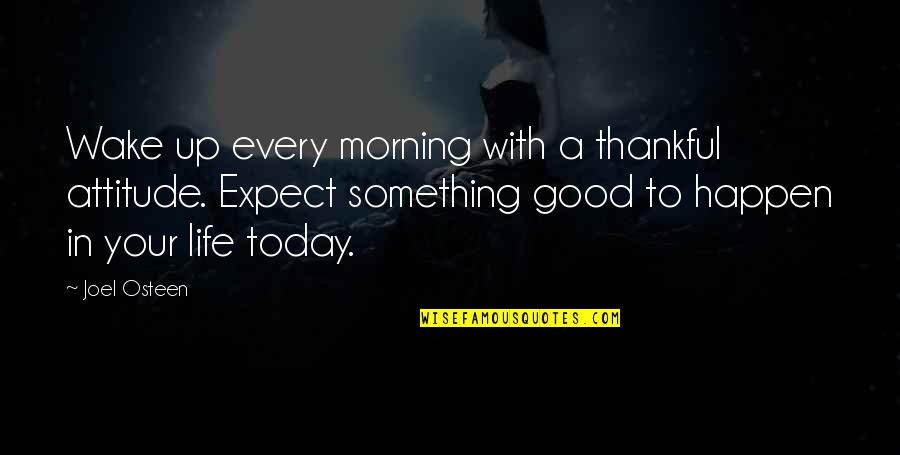 Something Good To Happen Quotes By Joel Osteen: Wake up every morning with a thankful attitude.