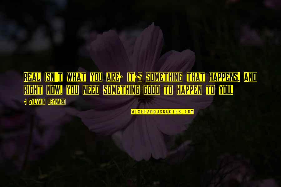 Something Good To Happen Quotes By Sylvain Reynard: Real isn't what you are; it;s something that