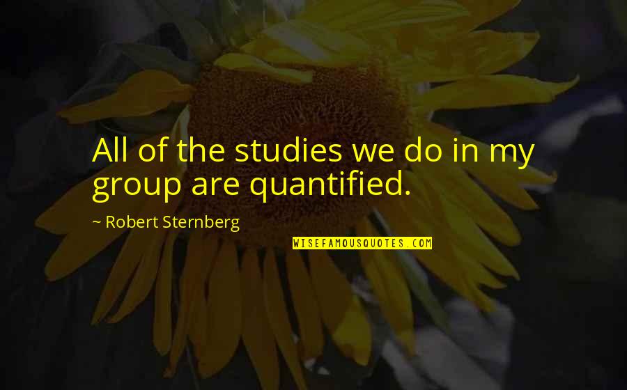 Something Great Ending Quotes By Robert Sternberg: All of the studies we do in my Something Great Ending Quotes By Robert Sternberg: All of the studies we do in my