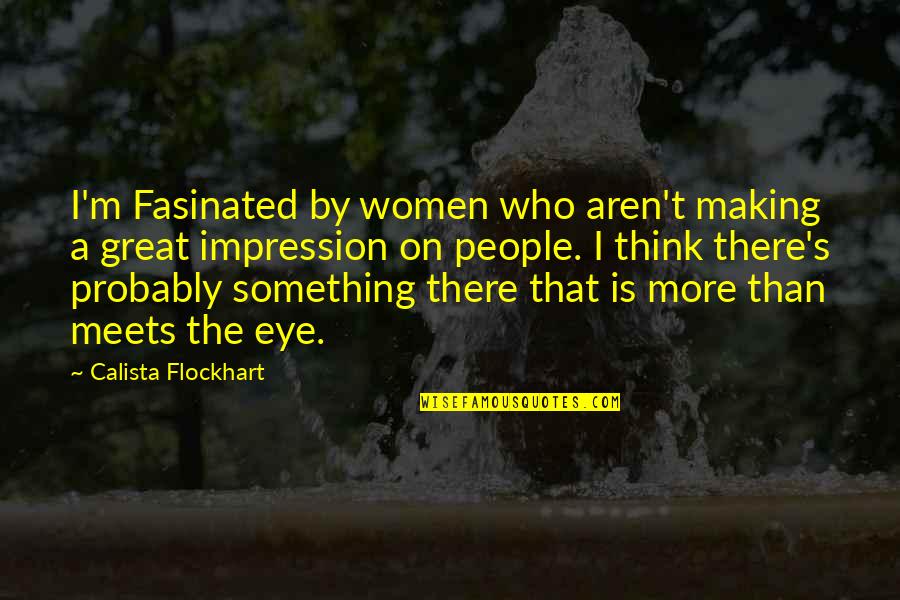 Something Great Quotes By Calista Flockhart: I'm Fasinated by women who aren't making a