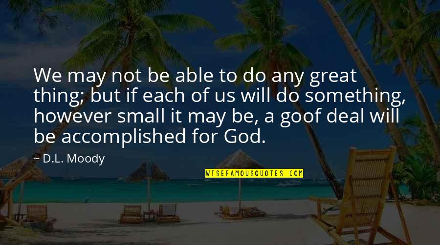 Something Great Quotes By D.L. Moody: We may not be able to do any