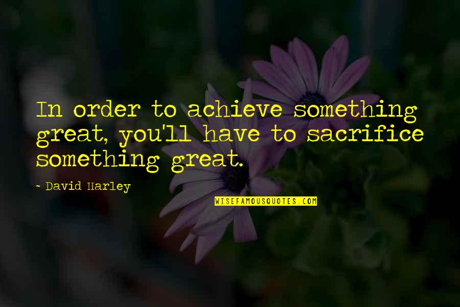 Something Great Quotes By David Harley: In order to achieve something great, you'll have