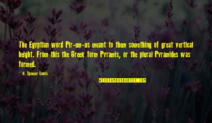 Something Great Quotes By H. Spencer Lewis: The Egyptian word Pir-em-us meant to them something