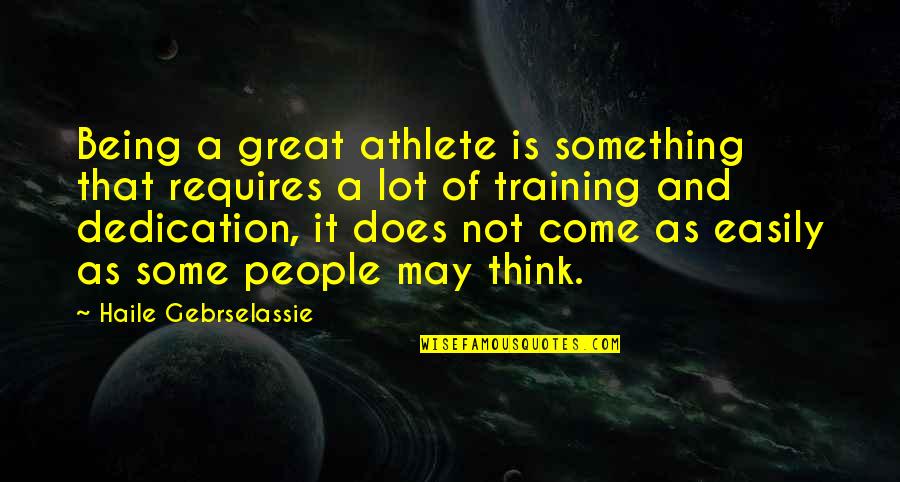 Something Great Quotes By Haile Gebrselassie: Being a great athlete is something that requires