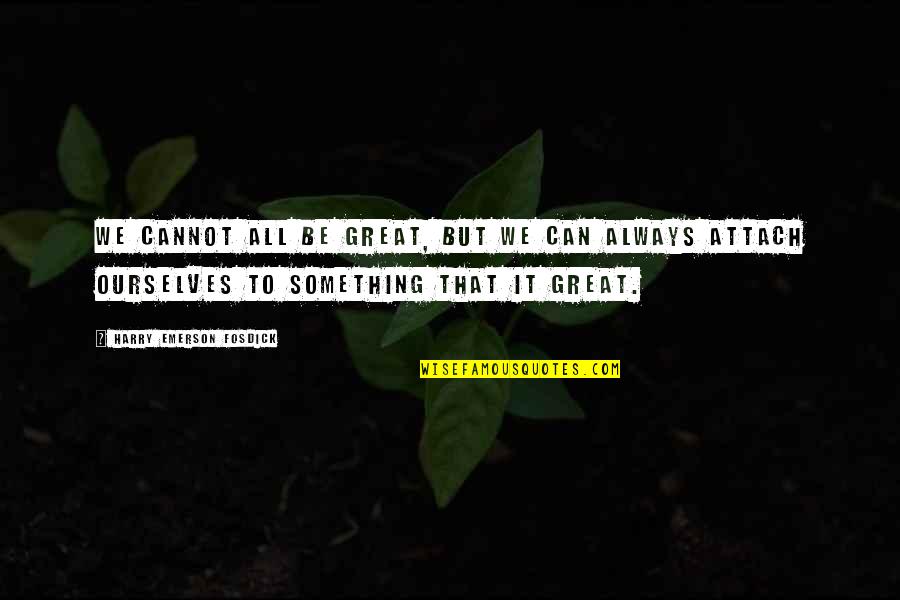 Something Great Quotes By Harry Emerson Fosdick: We cannot all be great, but we can