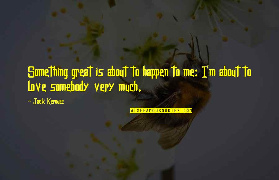 Something Great Quotes By Jack Kerouac: Something great is about to happen to me: