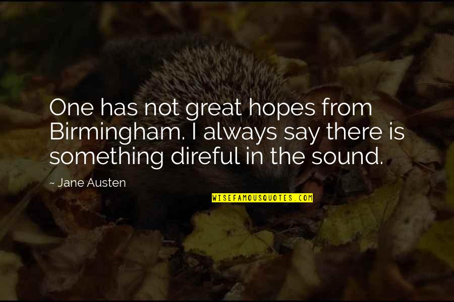 Something Great Quotes By Jane Austen: One has not great hopes from Birmingham. I