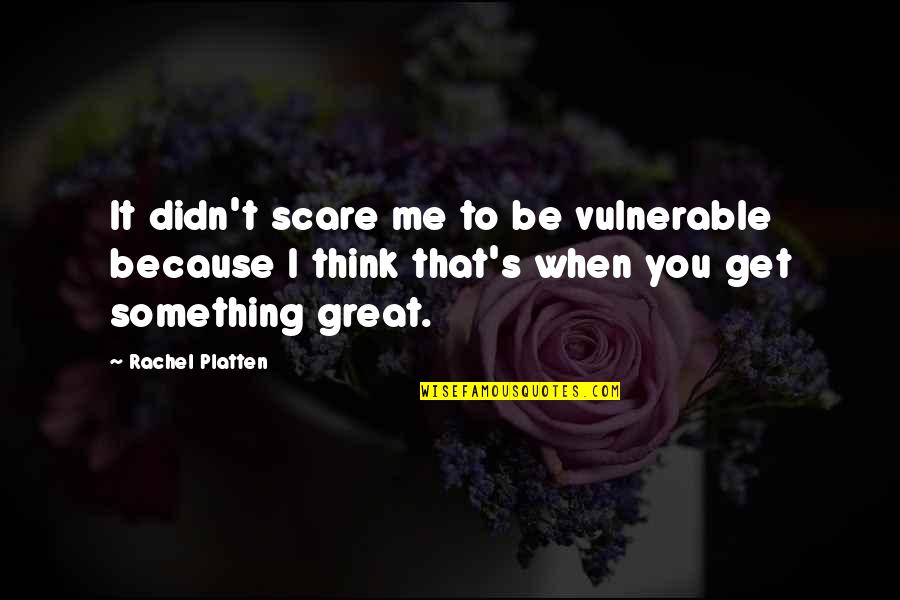 Something Great Quotes By Rachel Platten: It didn't scare me to be vulnerable because
