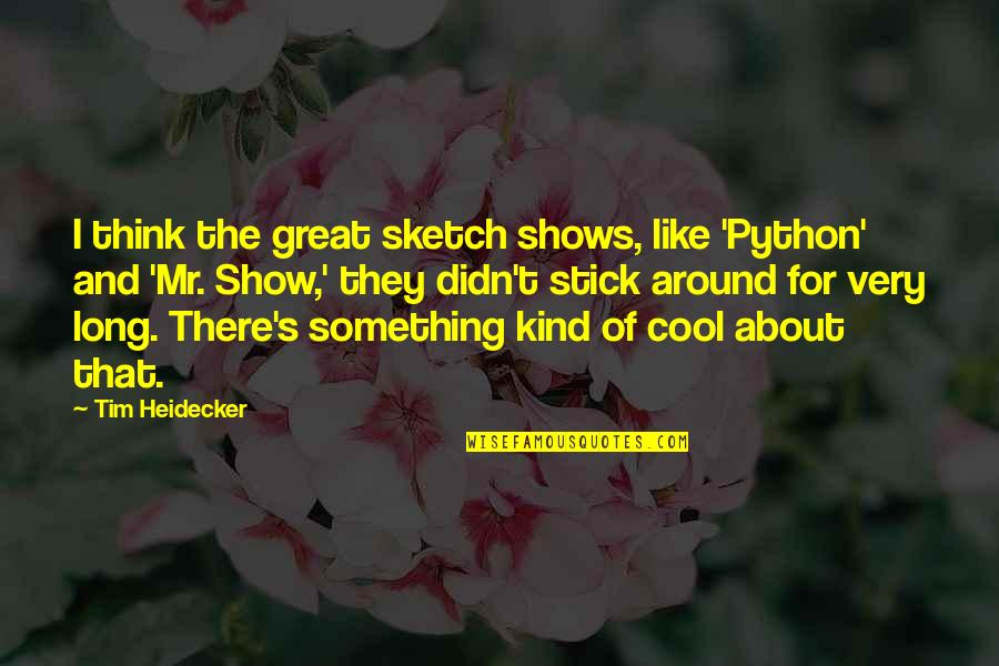 Something Great Quotes By Tim Heidecker: I think the great sketch shows, like 'Python'