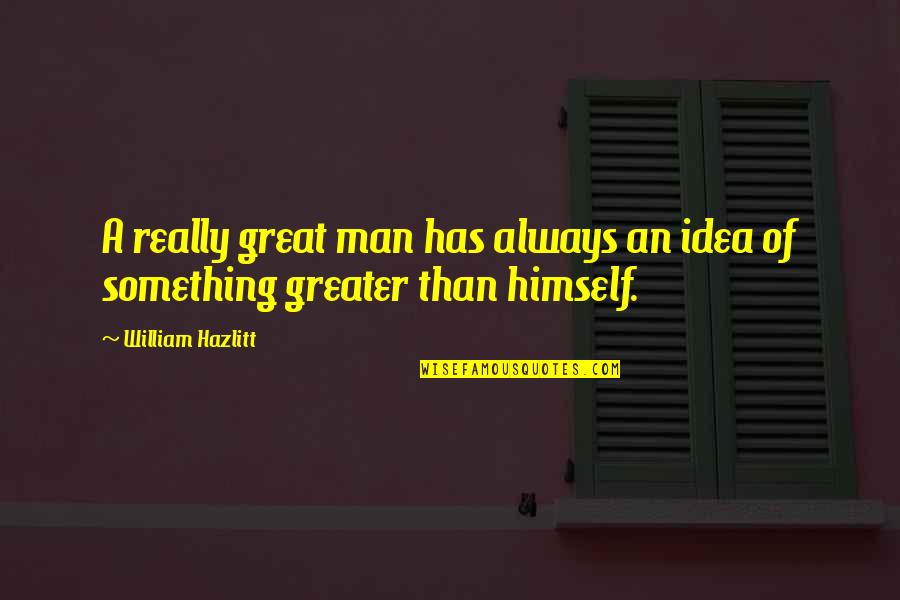 Something Great Quotes By William Hazlitt: A really great man has always an idea