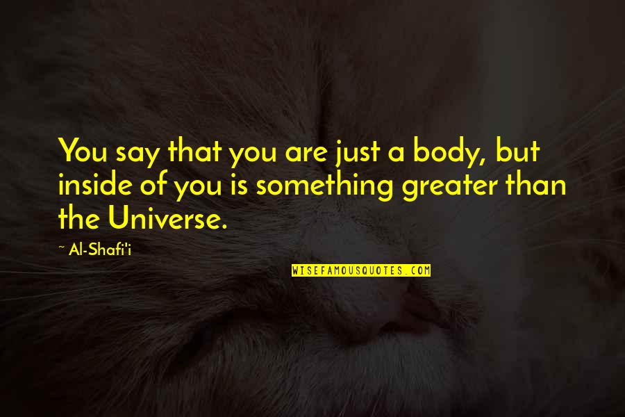 Something Greater Quotes By Al-Shafi'i: You say that you are just a body,