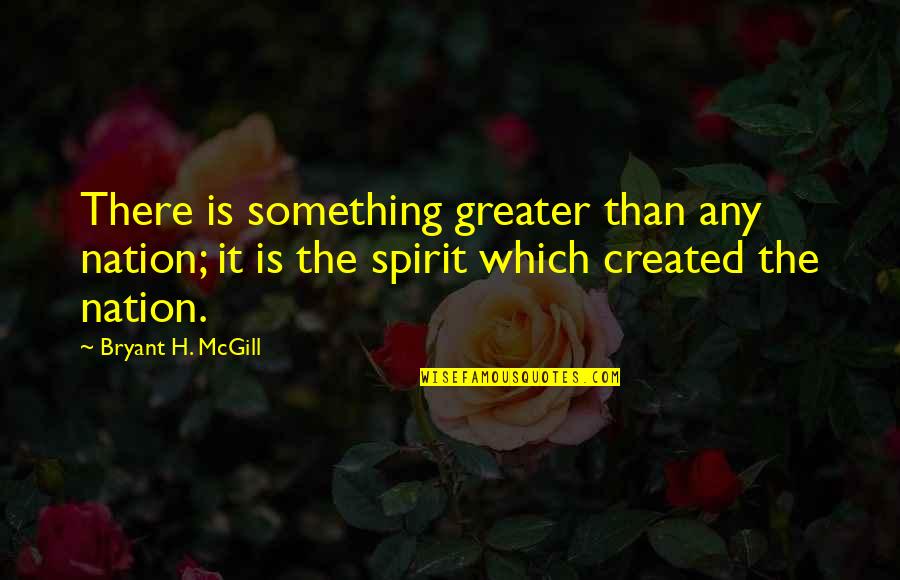 Something Greater Quotes By Bryant H. McGill: There is something greater than any nation; it