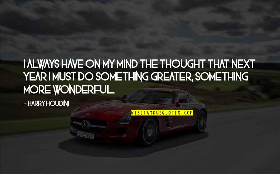 Something Greater Quotes By Harry Houdini: I always have on my mind the thought