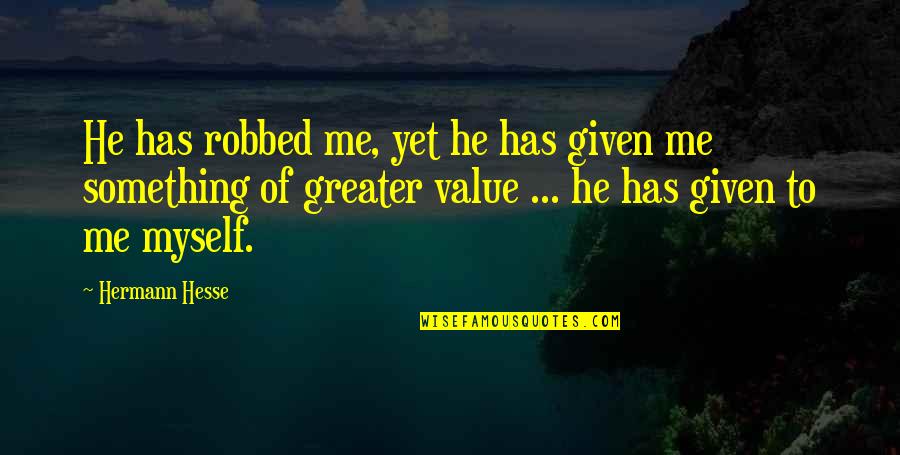 Something Greater Quotes By Hermann Hesse: He has robbed me, yet he has given