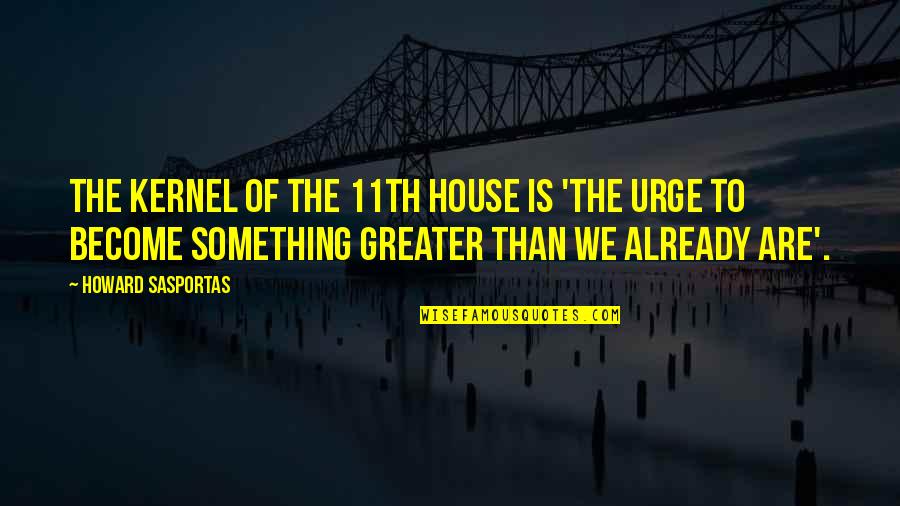 Something Greater Quotes By Howard Sasportas: The kernel of the 11th house is 'the