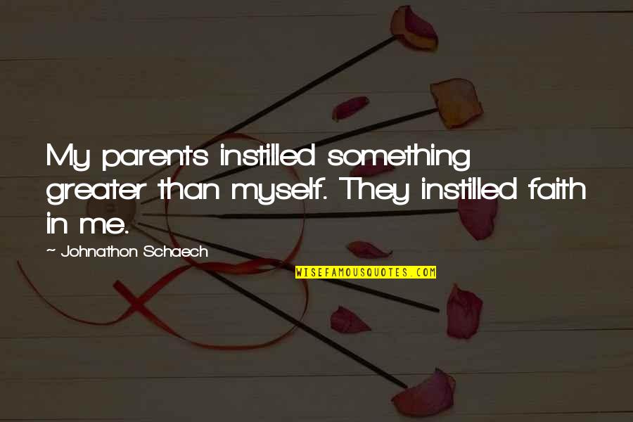 Something Greater Quotes By Johnathon Schaech: My parents instilled something greater than myself. They