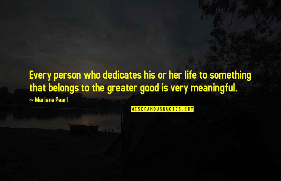 Something Greater Quotes By Mariane Pearl: Every person who dedicates his or her life