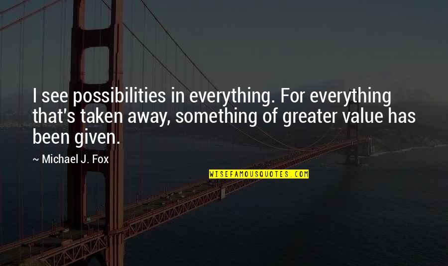 Something Greater Quotes By Michael J. Fox: I see possibilities in everything. For everything that's