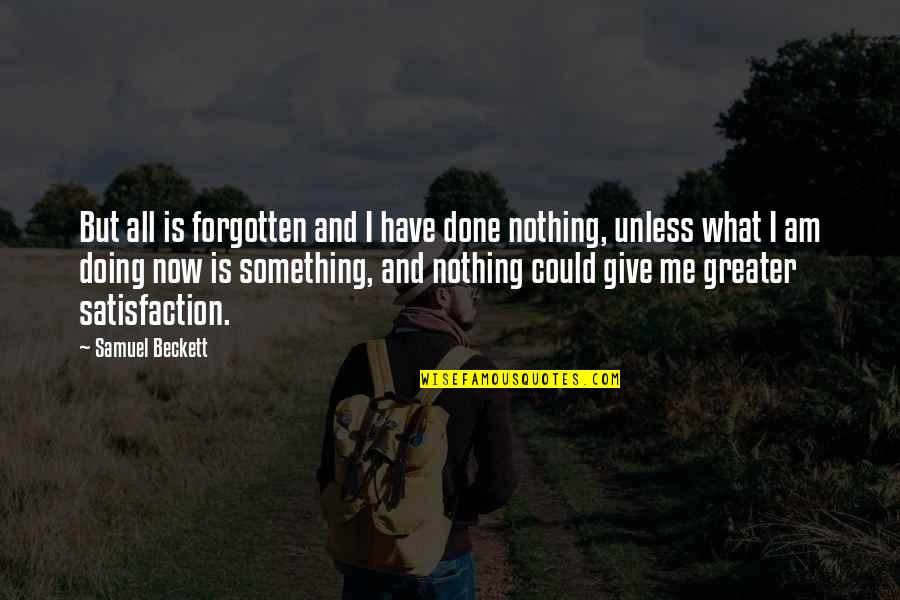 Something Greater Quotes By Samuel Beckett: But all is forgotten and I have done