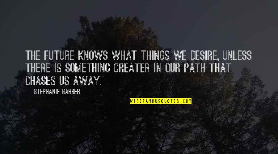 Something Greater Quotes By Stephanie Garber: The future knows what things we desire, unless