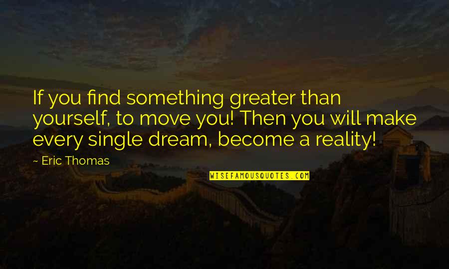 Something Greater Than Yourself Quotes By Eric Thomas: If you find something greater than yourself, to