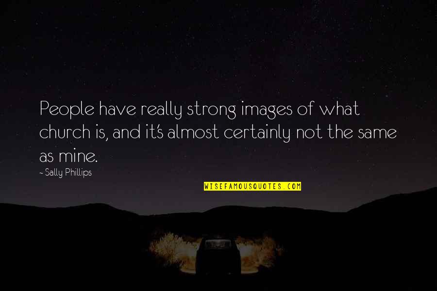 Something Greater Than Yourself Quotes By Sally Phillips: People have really strong images of what church