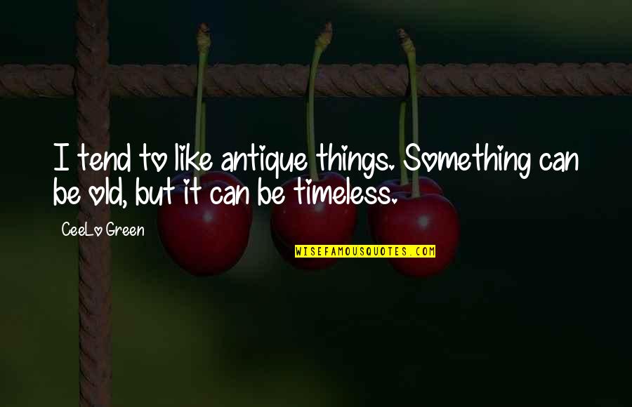 Something Green Quotes By CeeLo Green: I tend to like antique things. Something can