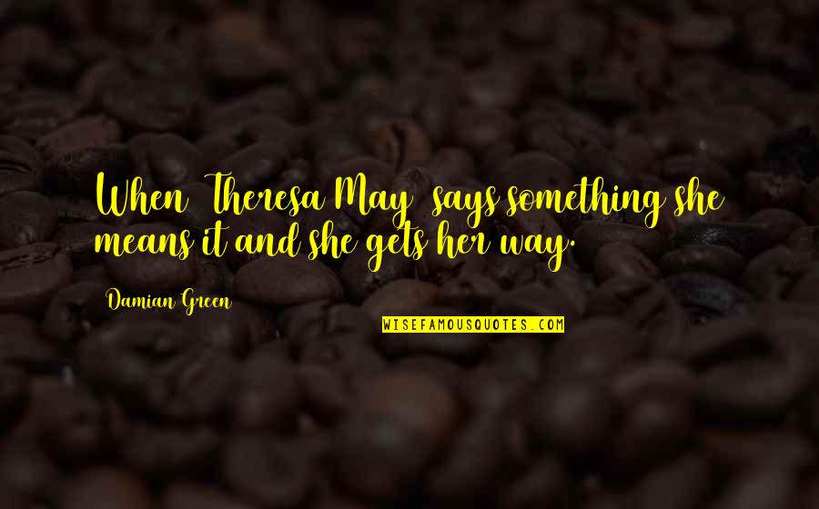 Something Green Quotes By Damian Green: When [Theresa May] says something she means it