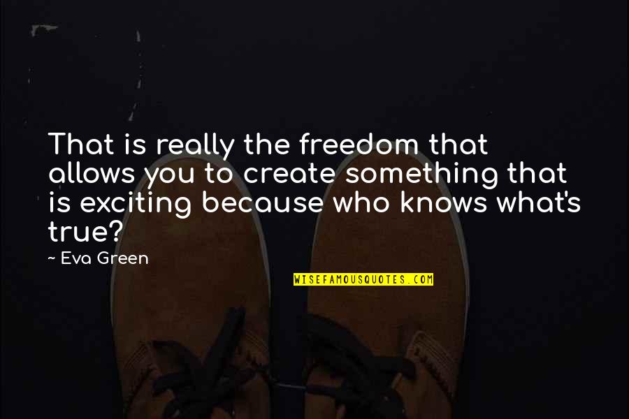 Something Green Quotes By Eva Green: That is really the freedom that allows you Something Green Quotes By Eva Green: That is really the freedom that allows you