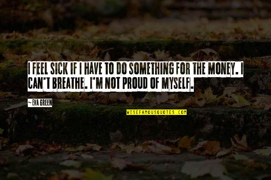 Something Green Quotes By Eva Green: I feel sick if I have to do Something Green Quotes By Eva Green: I feel sick if I have to do