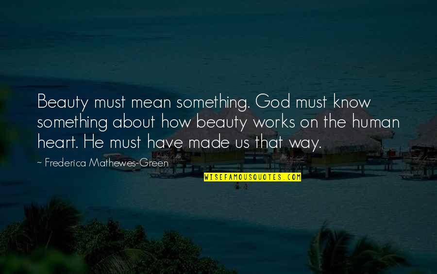 Something Green Quotes By Frederica Mathewes-Green: Beauty must mean something. God must know something Something Green Quotes By Frederica Mathewes-Green: Beauty must mean something. God must know something