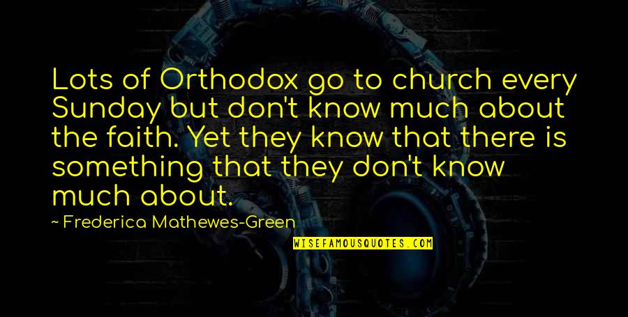 Something Green Quotes By Frederica Mathewes-Green: Lots of Orthodox go to church every Sunday Something Green Quotes By Frederica Mathewes-Green: Lots of Orthodox go to church every Sunday