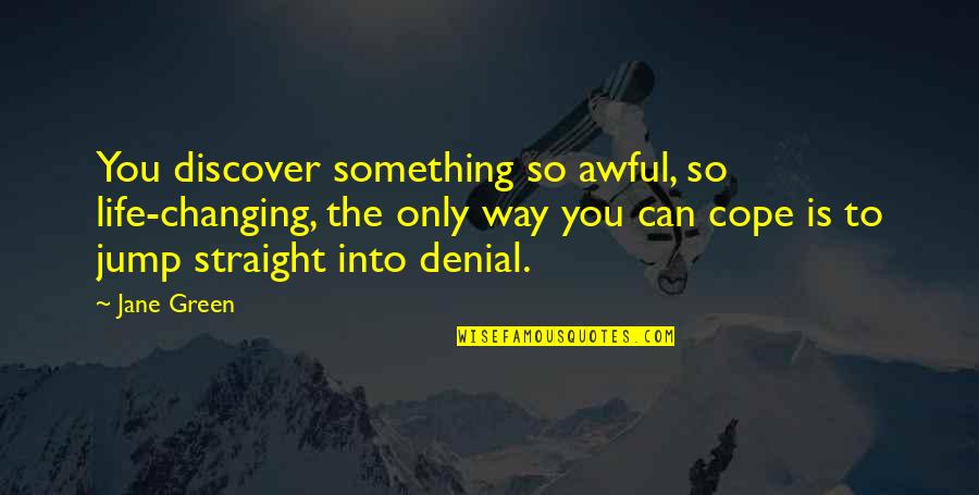 Something Green Quotes By Jane Green: You discover something so awful, so life-changing, the Something Green Quotes By Jane Green: You discover something so awful, so life-changing, the