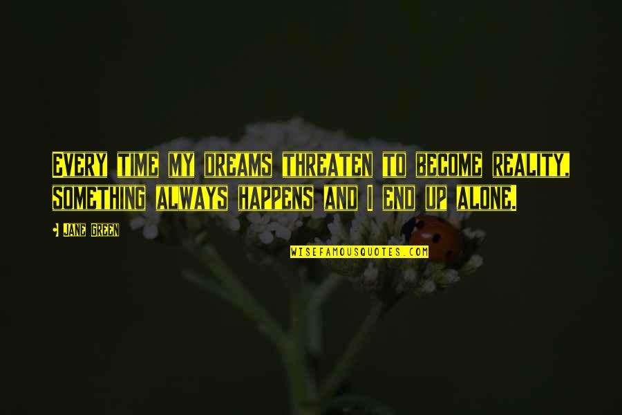 Something Green Quotes By Jane Green: Every time my dreams threaten to become reality, Something Green Quotes By Jane Green: Every time my dreams threaten to become reality,