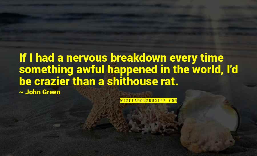 Something Green Quotes By John Green: If I had a nervous breakdown every time Something Green Quotes By John Green: If I had a nervous breakdown every time