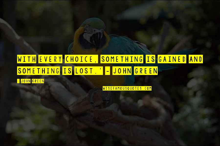 Something Green Quotes By John Green: With every choice, something is gained and something