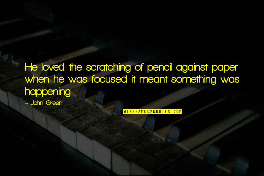Something Green Quotes By John Green: He loved the scratching of pencil against paper Something Green Quotes By John Green: He loved the scratching of pencil against paper