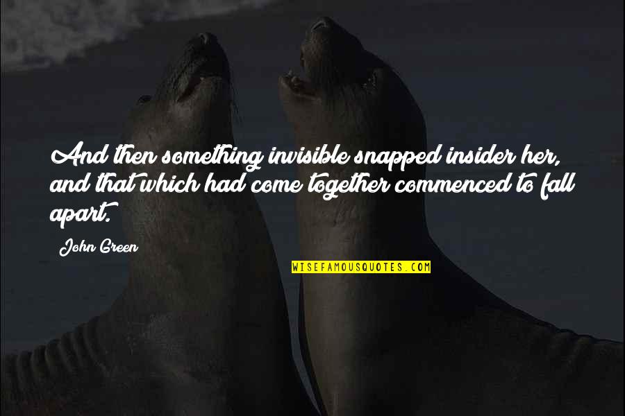 Something Green Quotes By John Green: And then something invisible snapped insider her, and Something Green Quotes By John Green: And then something invisible snapped insider her, and